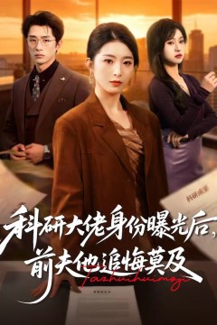 科研大佬身份曝光后，前夫他追悔莫